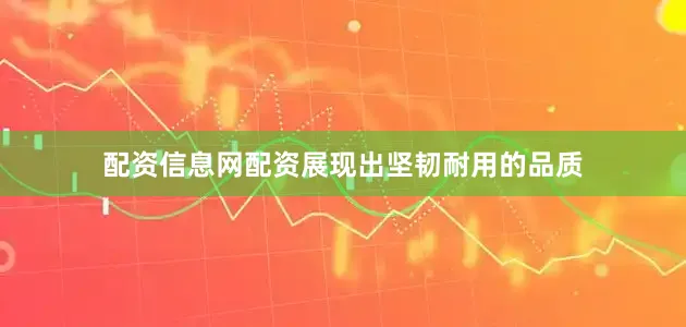 配资信息网配资展现出坚韧耐用的品质
