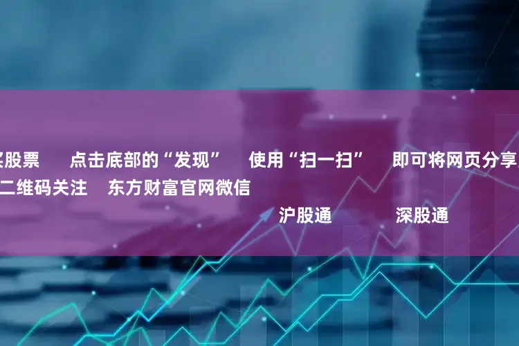 怎么加杠杆买股票      点击底部的“发现”     使用“扫一扫”     即可将网页分享至朋友圈                            扫描二维码关注    东方财富官网微信                                                                        沪股通             深股通