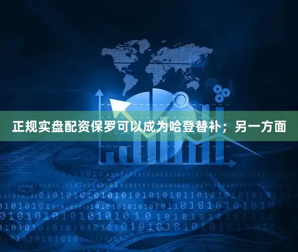 正规实盘配资保罗可以成为哈登替补；另一方面
