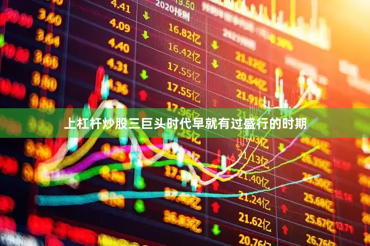 上杠杆炒股三巨头时代早就有过盛行的时期